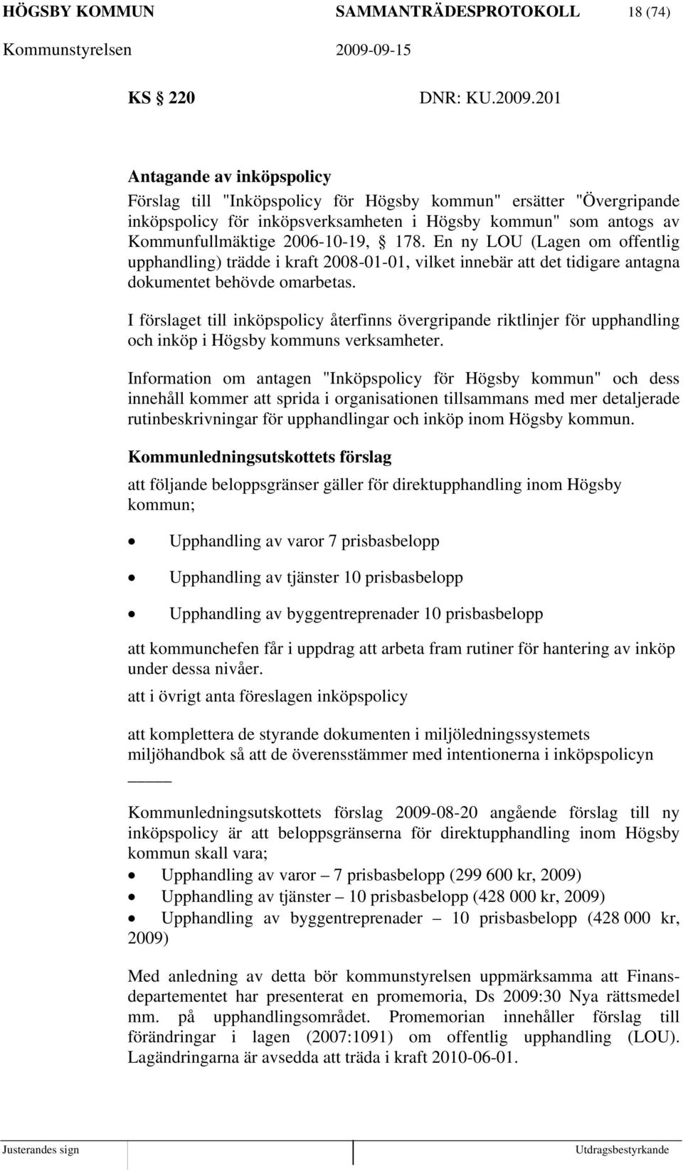 En ny LOU (Lagen om offentlig upphandling) trädde i kraft 2008-01-01, vilket innebär att det tidigare antagna dokumentet behövde omarbetas.