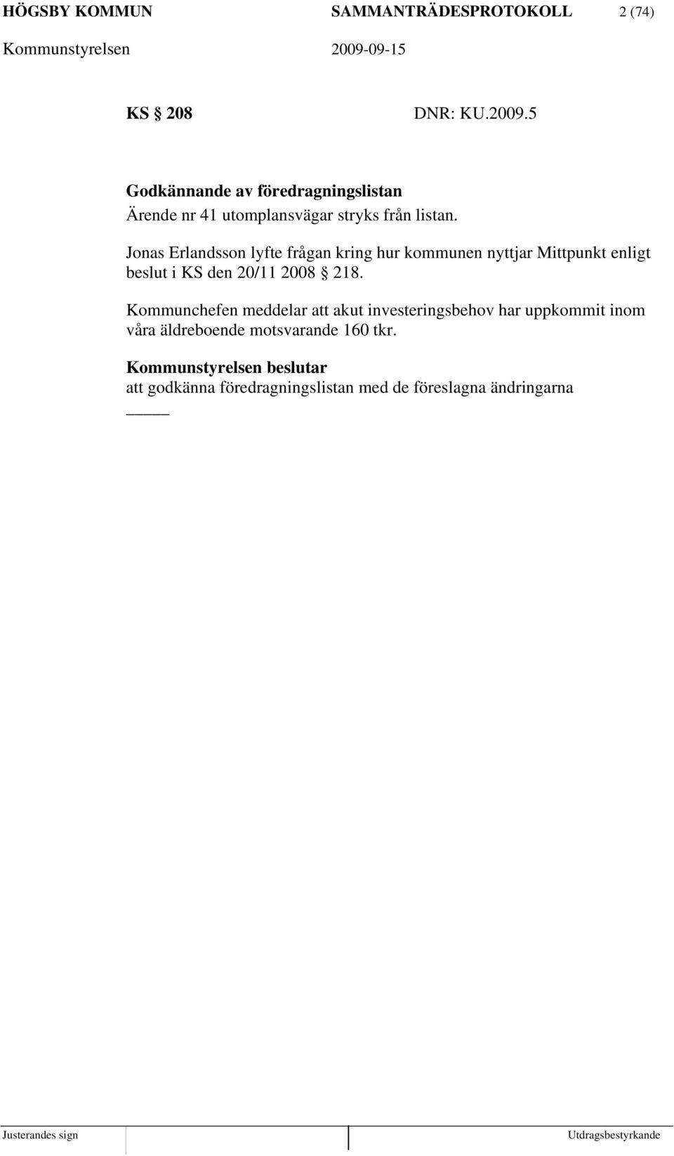 Jonas Erlandsson lyfte frågan kring hur kommunen nyttjar Mittpunkt enligt beslut i KS den 20/11 2008 218.