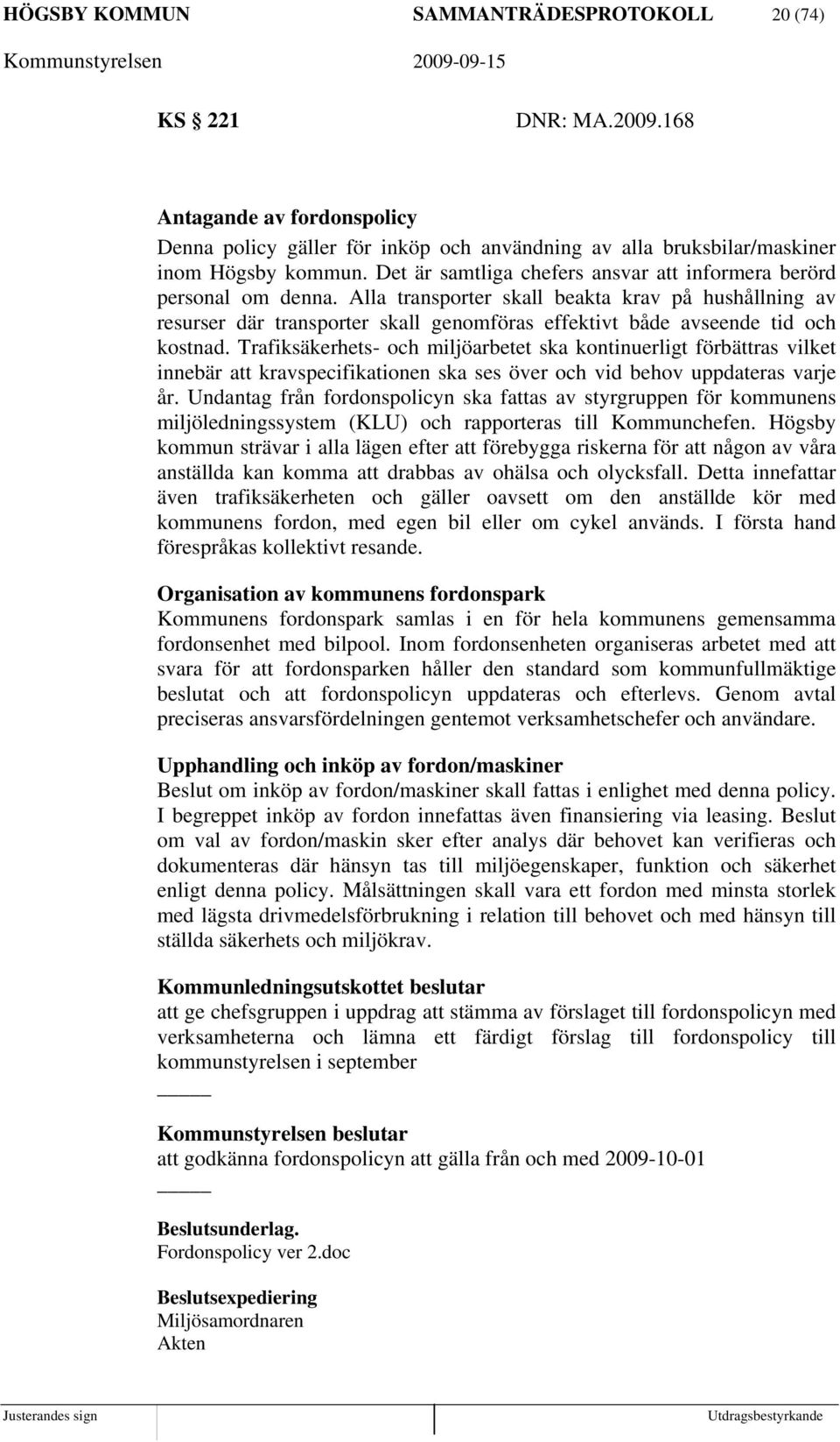 Alla transporter skall beakta krav på hushållning av resurser där transporter skall genomföras effektivt både avseende tid och kostnad.