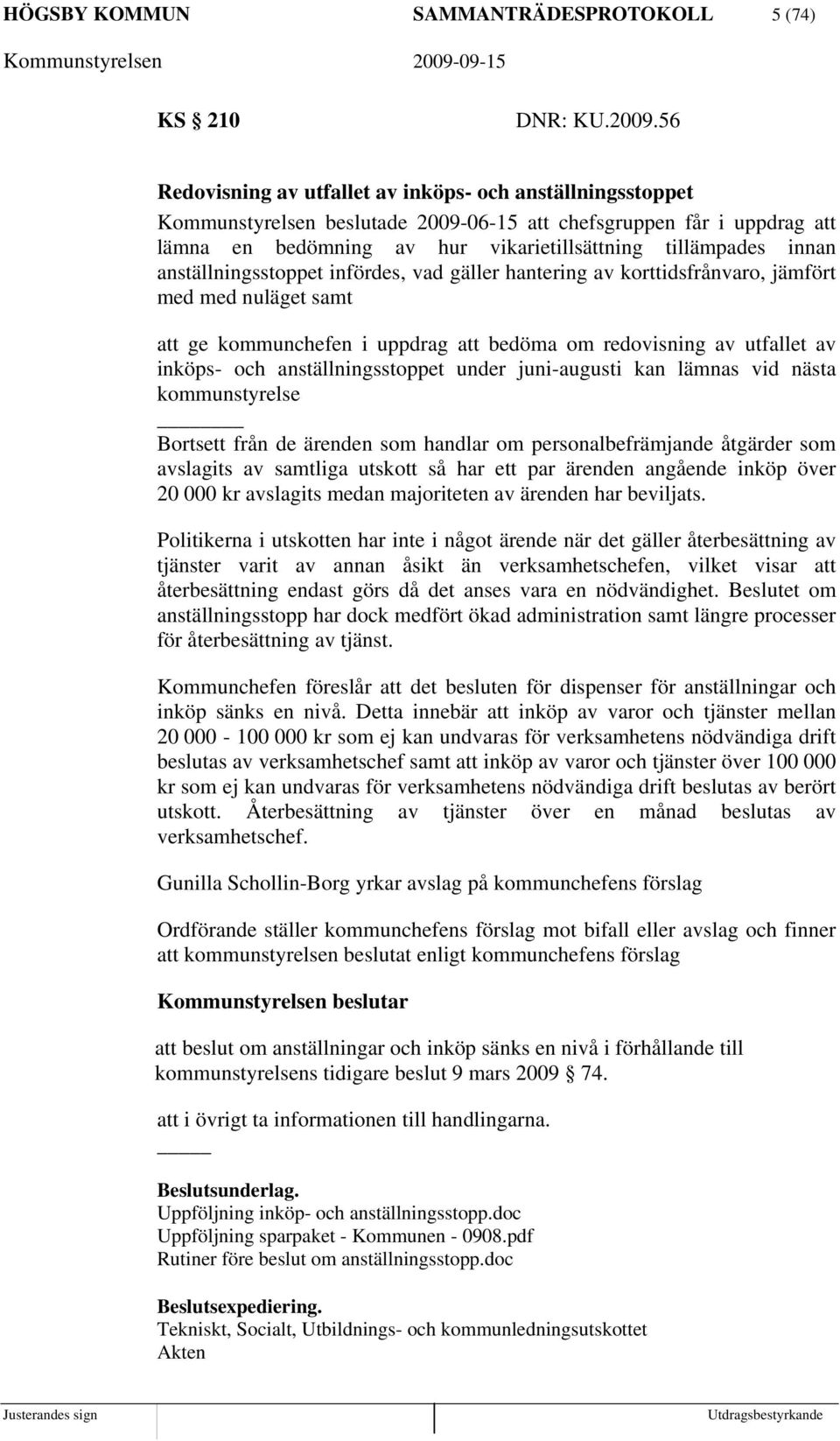 anställningsstoppet infördes, vad gäller hantering av korttidsfrånvaro, jämfört med med nuläget samt att ge kommunchefen i uppdrag att bedöma om redovisning av utfallet av inköps- och