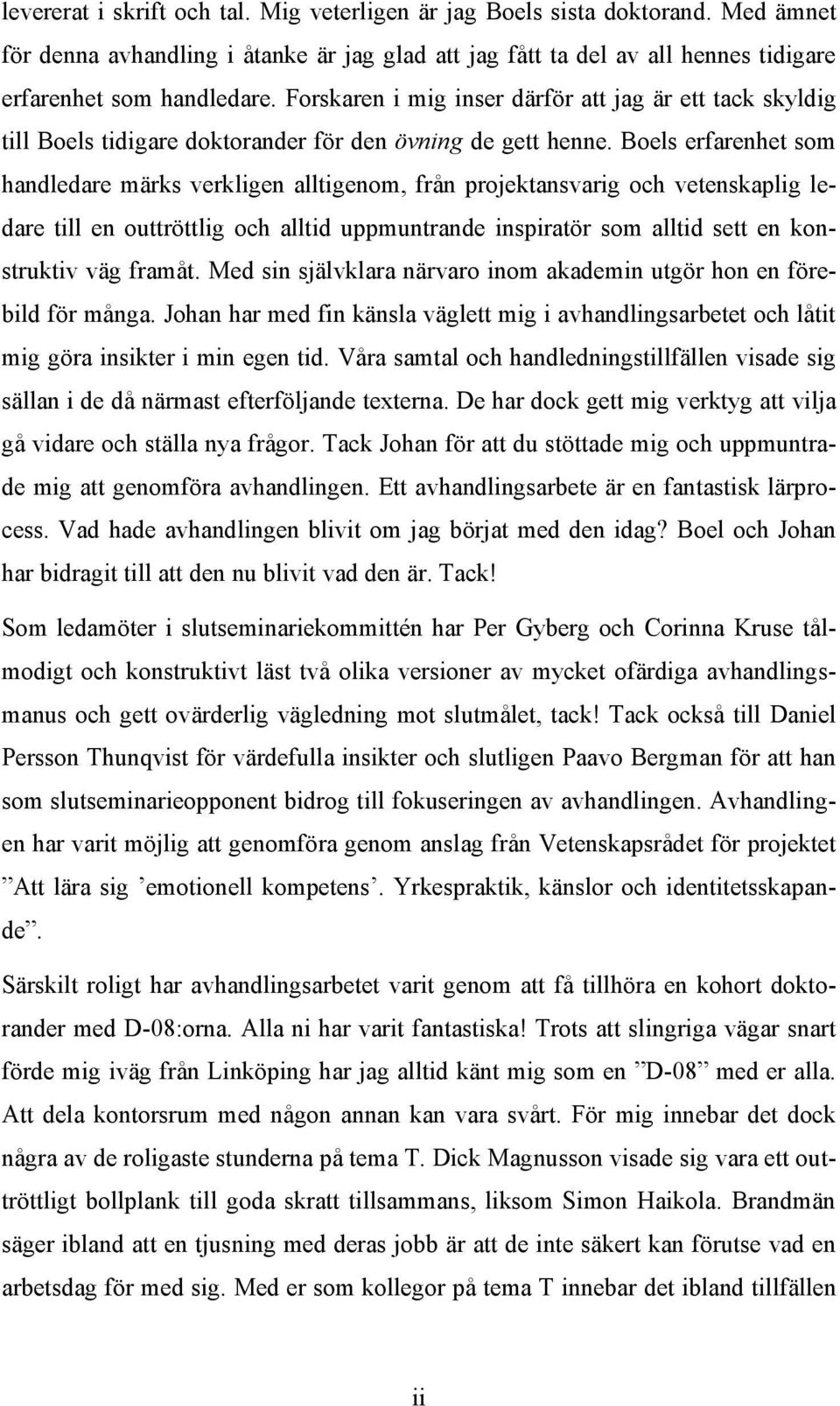 Boels erfarenhet som handledare märks verkligen alltigenom, från projektansvarig och vetenskaplig ledare till en outtröttlig och alltid uppmuntrande inspiratör som alltid sett en konstruktiv väg