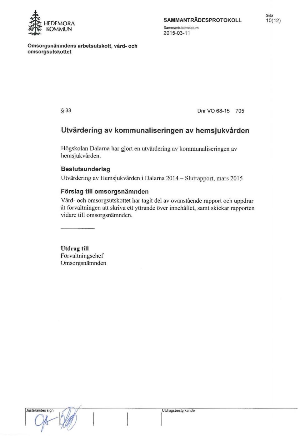 Besluts underlag Utvärdering av Hemsjukvården i Dalarna 2014 - Slutrapport, mars 2015 Förslag till omsorgsnämnden Vård- och har tagit