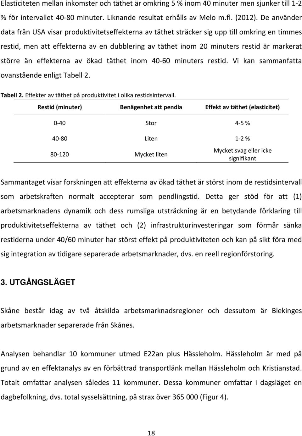 större än effekterna av ökad täthet inom 40-60 minuters restid. Vi kan sammanfatta ovanstående enligt Tabell 2. Tabell 2. Effekter av täthet på produktivitet i olika restidsintervall.