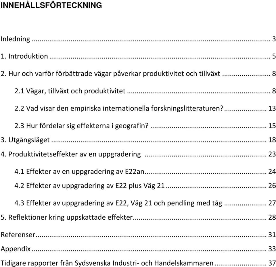 Produktivitetseffekter av en uppgradering... 23 4.1 Effekter av en uppgradering av E22an... 24 4.2 Effekter av uppgradering av E22 plus Väg 21... 26 4.