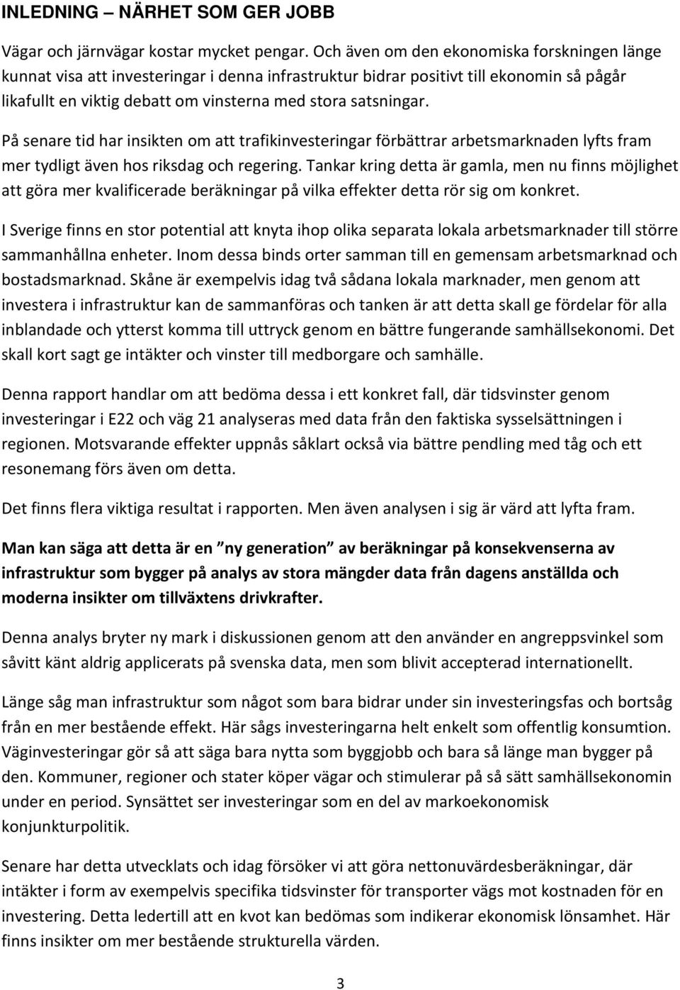 På senare tid har insikten om att trafikinvesteringar förbättrar arbetsmarknaden lyfts fram mer tydligt även hos riksdag och regering.