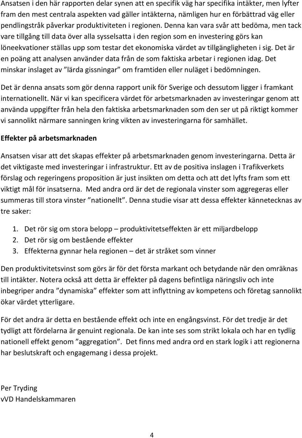 Denna kan vara svår att bedöma, men tack vare tillgång till data över alla sysselsatta i den region som en investering görs kan löneekvationer ställas upp som testar det ekonomiska värdet av