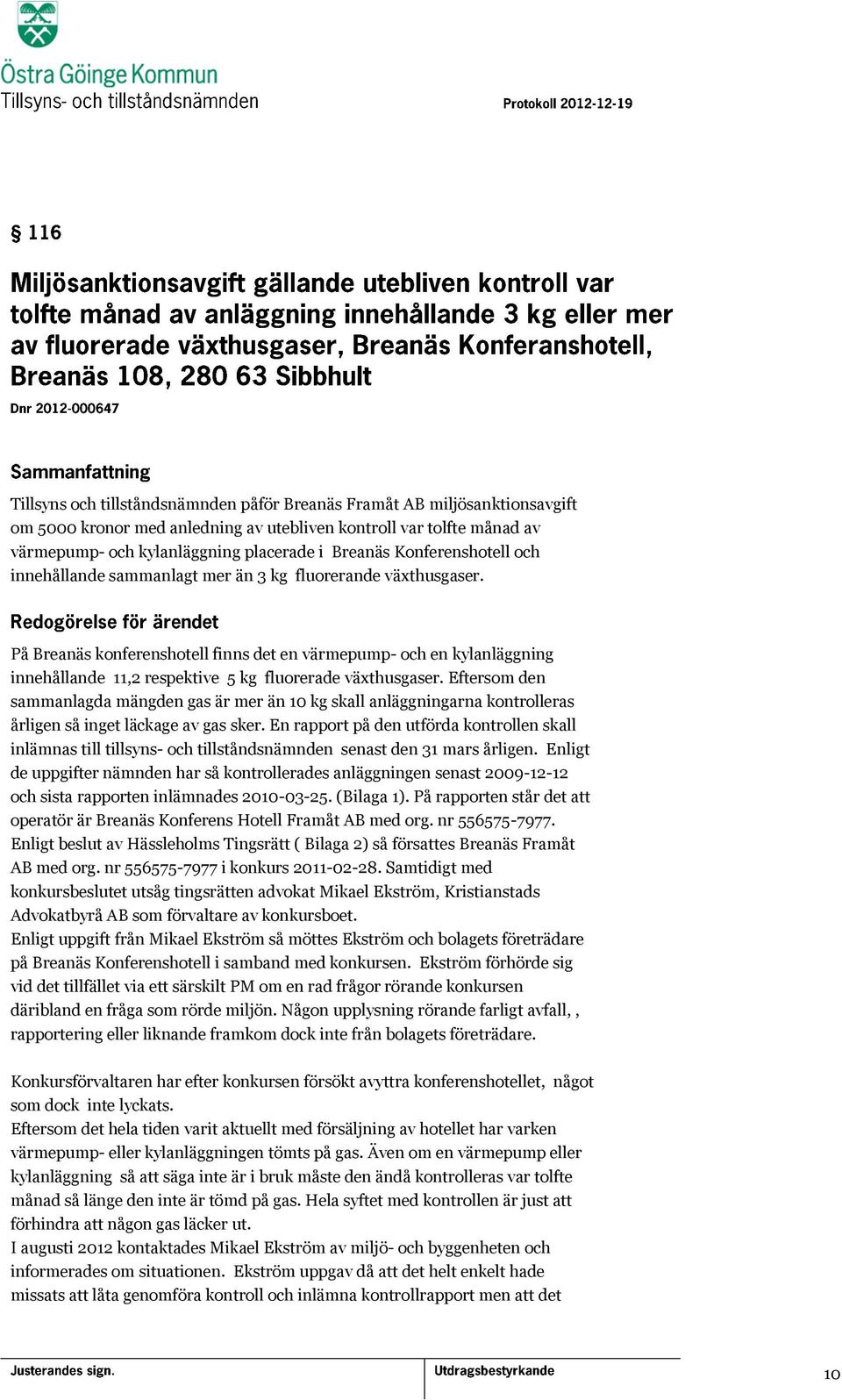 På Breanäs konferenshotell finns det en värmepump- och en kylanläggning innehållande 11,2 respektive 5 kg fluorerade växthusgaser.