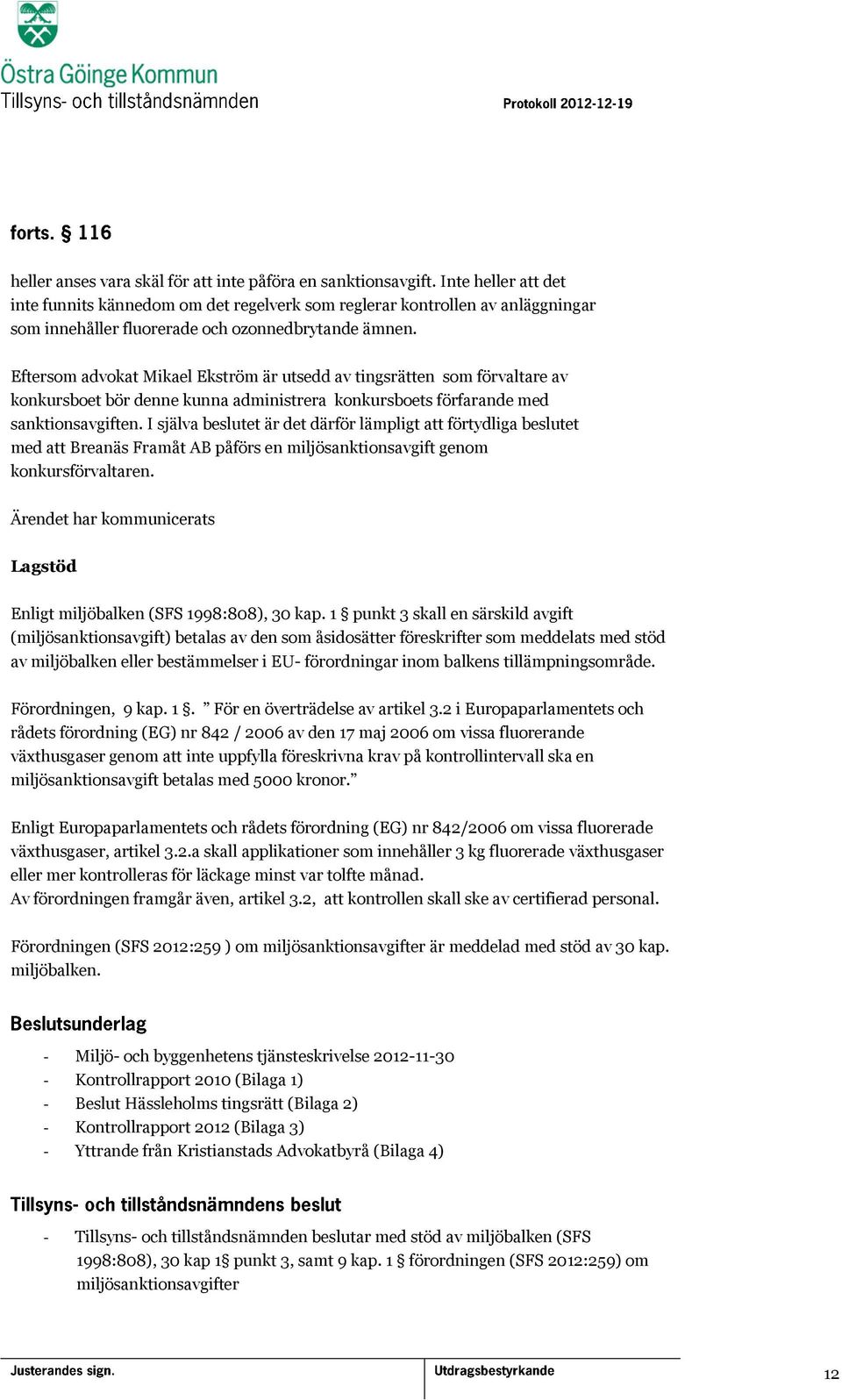 Eftersom advokat Mikael Ekström är utsedd av tingsrätten som förvaltare av konkursboet bör denne kunna administrera konkursboets förfarande med sanktionsavgiften.