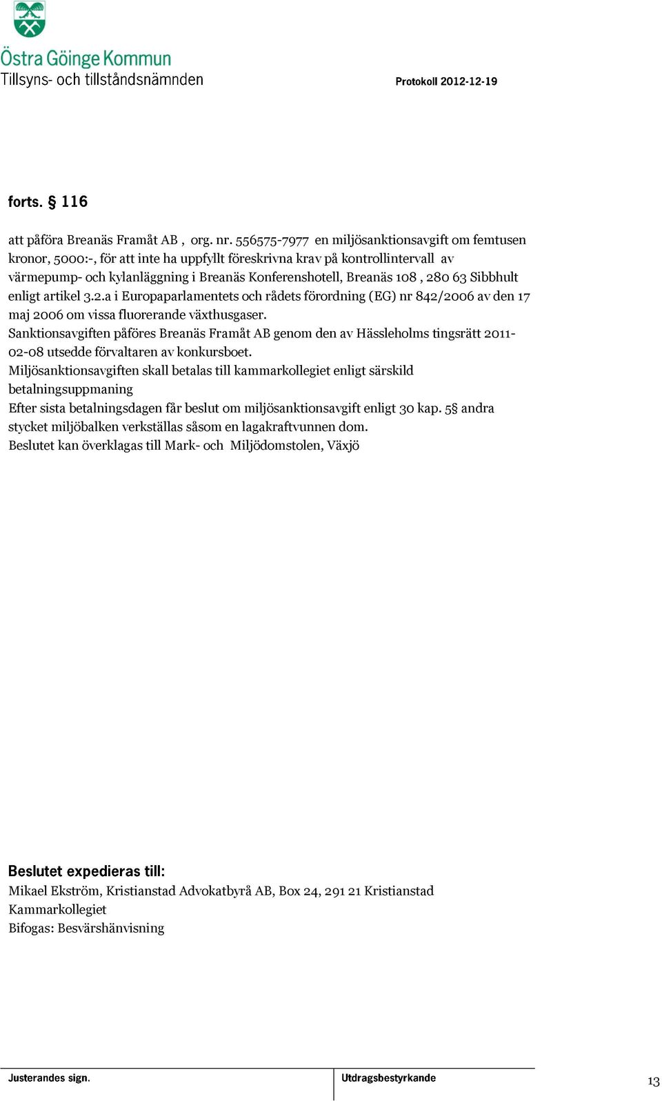 280 63 Sibbhult enligt artikel 3.2.a i Europaparlamentets och rådets förordning (EG) nr 842/2006 av den 17 maj 2006 om vissa fluorerande växthusgaser.