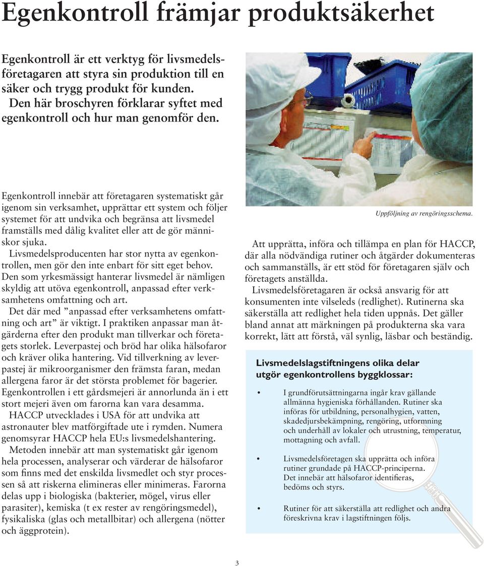 Egenkontroll innebär att företagaren systematiskt går igenom sin verksamhet, upprättar ett system och följer systemet för att undvika och begränsa att livsmedel framställs med dålig kvalitet eller