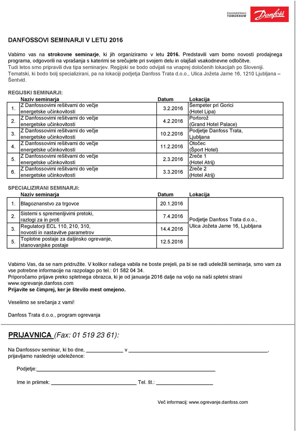 Regijski se bodo odvijali na vnaprej določenih lokacijah po Sloveniji. Tematski, ki bodo bolj specializirani, pa na lokaciji podjetja Danfoss Trata d.o.o., Ulica Jožeta Jame 16, 1210 Ljubljana Šentvid.