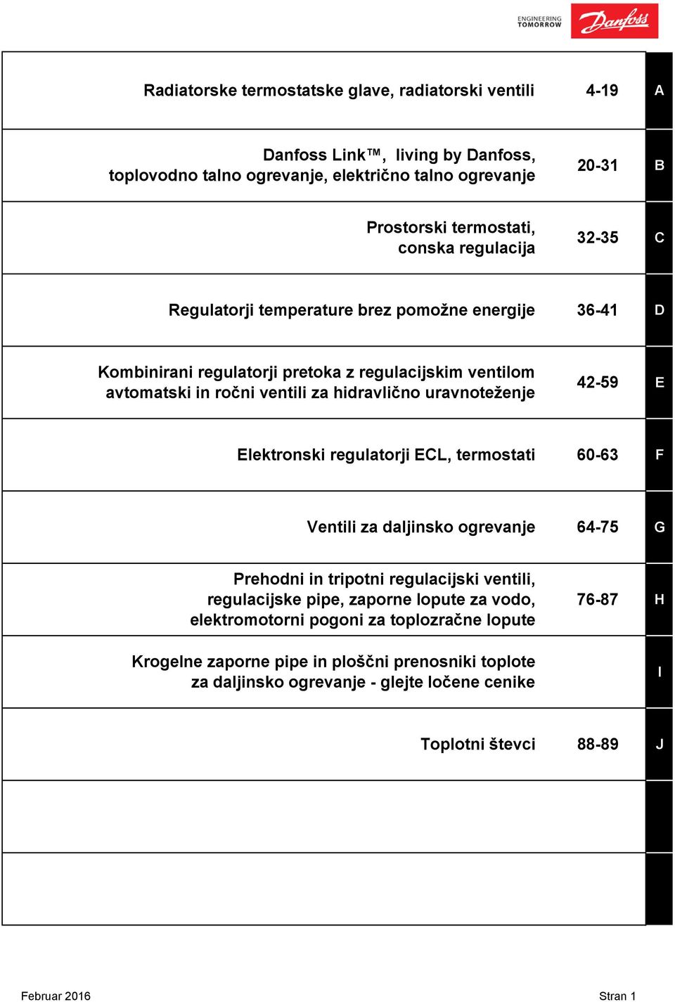 uravnoteženje 42-59 E Elektronski regulatorji ECL, termostati 60-63 F Ventili za daljinsko ogrevanje 64-75 G Prehodni in tripotni regulacijski ventili, regulacijske pipe, zaporne lopute za