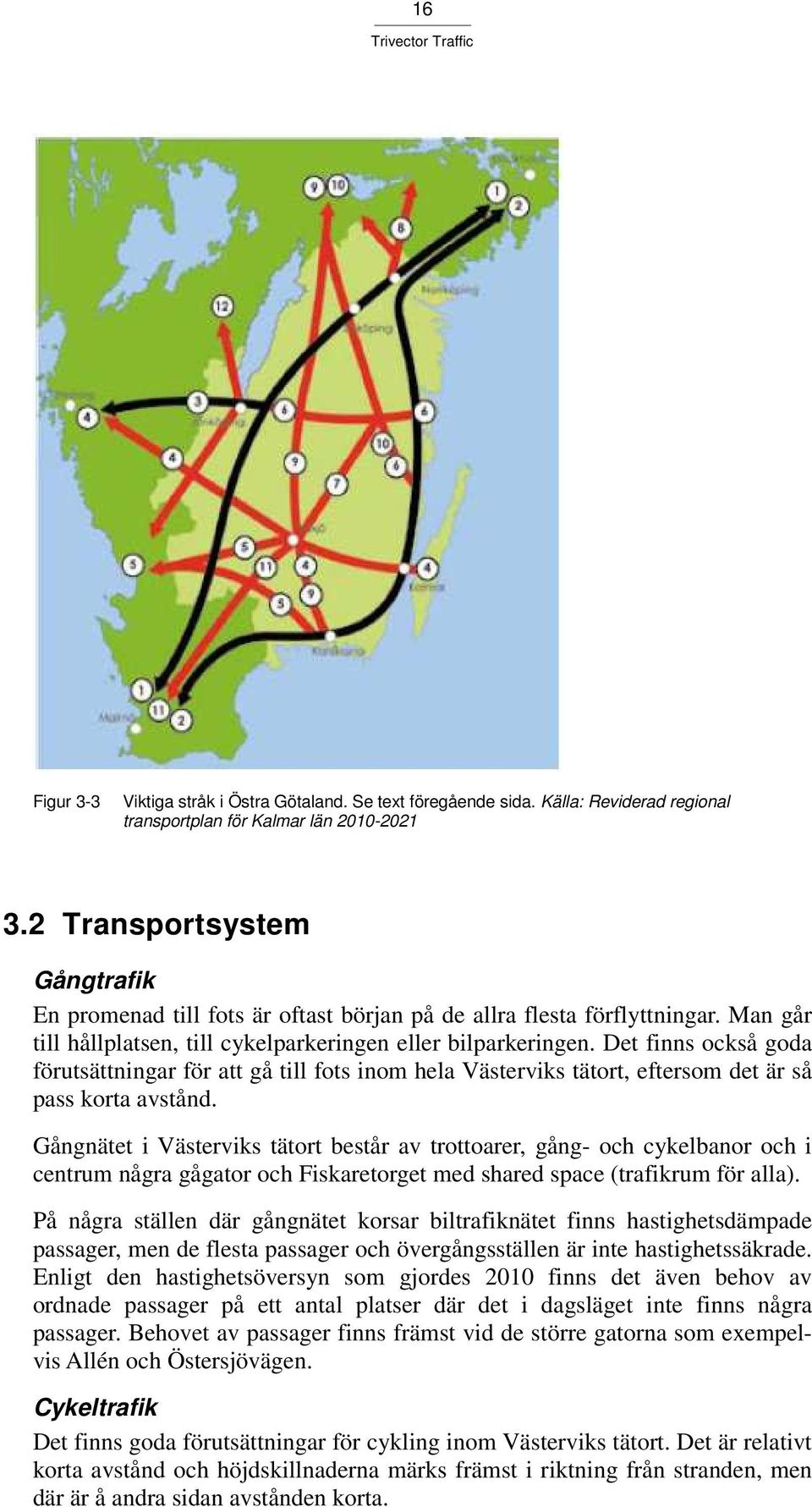 Det finns också goda förutsättningar för att gå till fots inom hela Västerviks tätort, eftersom det är så pass korta avstånd.