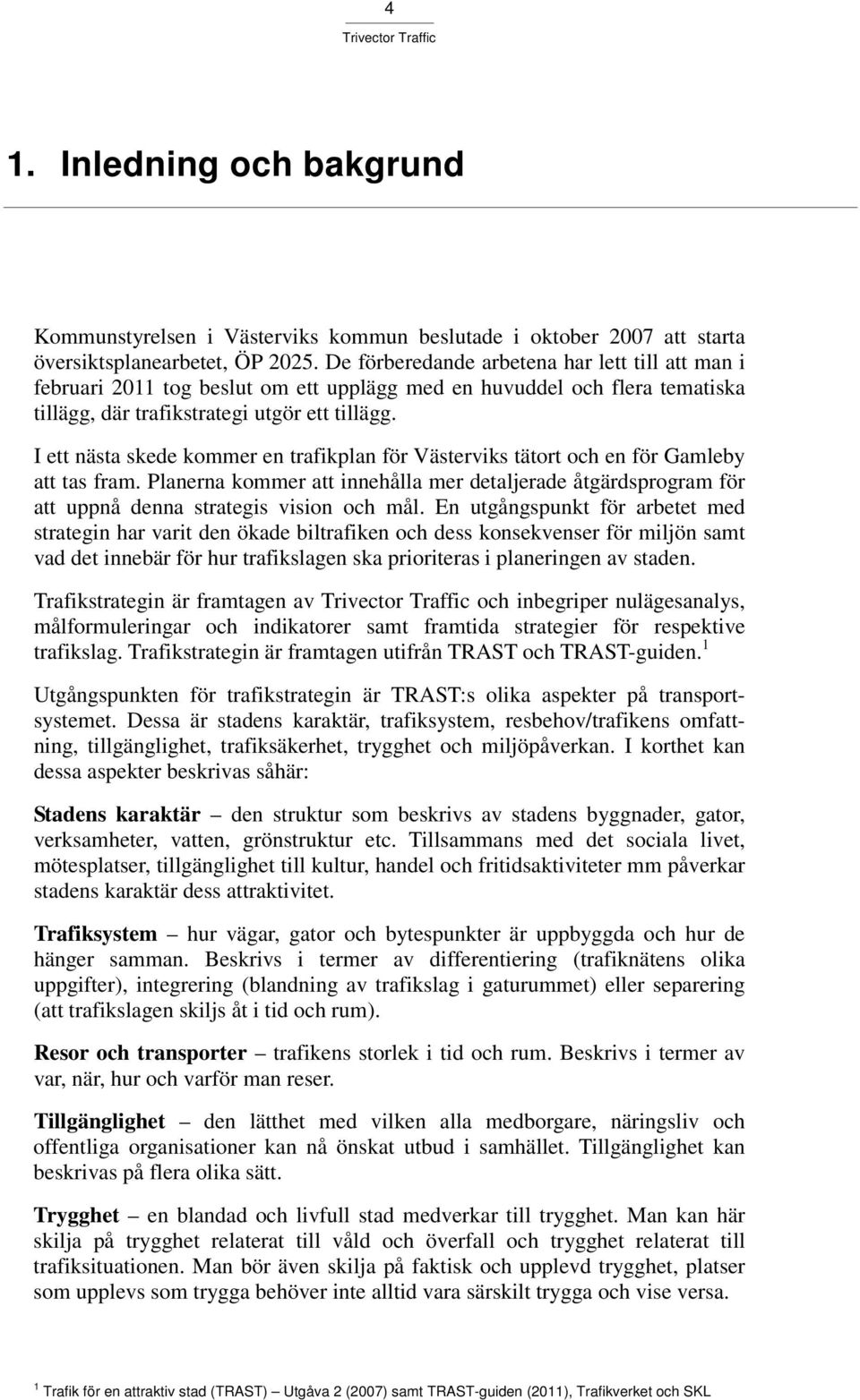 I ett nästa skede kommer en trafikplan för Västerviks tätort och en för Gamleby att tas fram. Planerna kommer att innehålla mer detaljerade åtgärdsprogram för att uppnå denna strategis vision och mål.