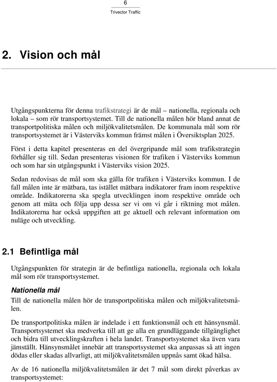 Först i detta kapitel presenteras en del övergripande mål som trafikstrategin förhåller sig till.