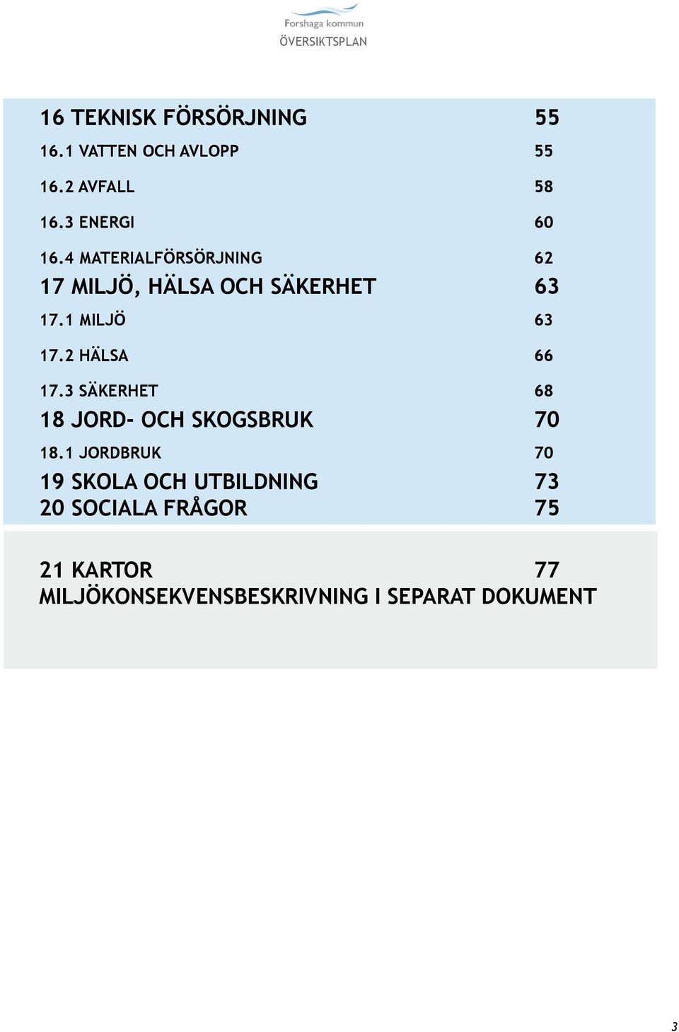 2 HÄLSA 66 17.3 SÄKERHET 68 18 JORD- OCH SKOGSBRUK 70 18.