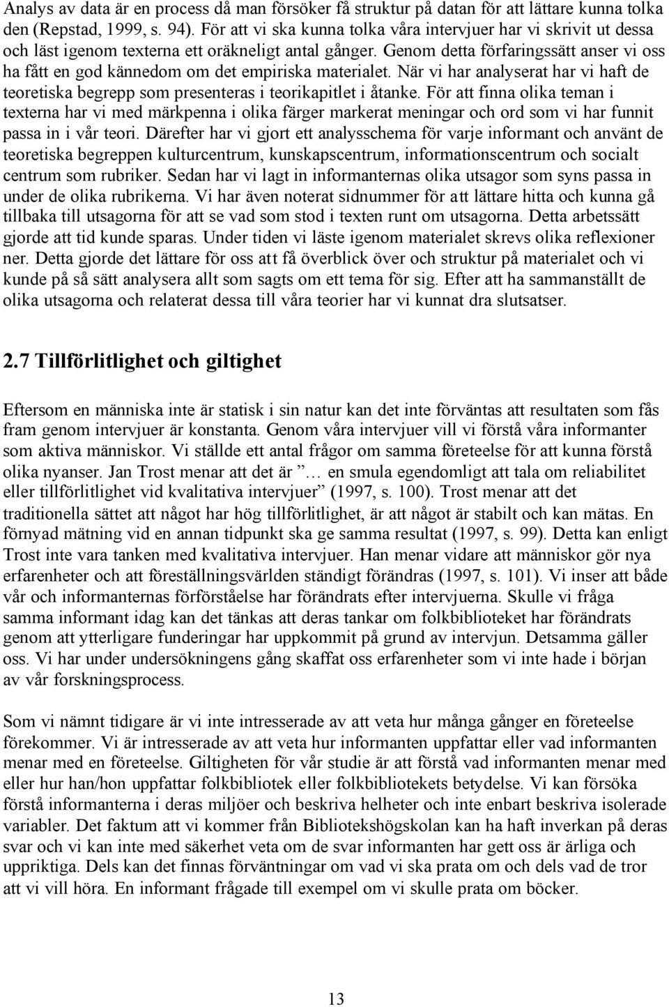 Genom detta förfaringssätt anser vi oss ha fått en god kännedom om det empiriska materialet. När vi har analyserat har vi haft de teoretiska begrepp som presenteras i teorikapitlet i åtanke.