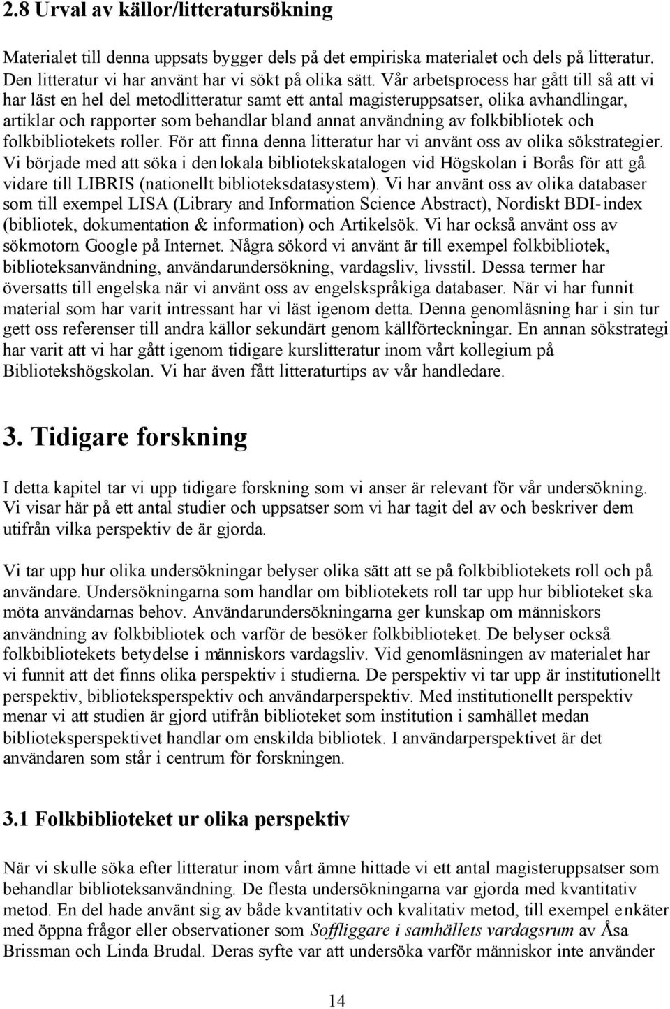 folkbibliotek och folkbibliotekets roller. För att finna denna litteratur har vi använt oss av olika sökstrategier.