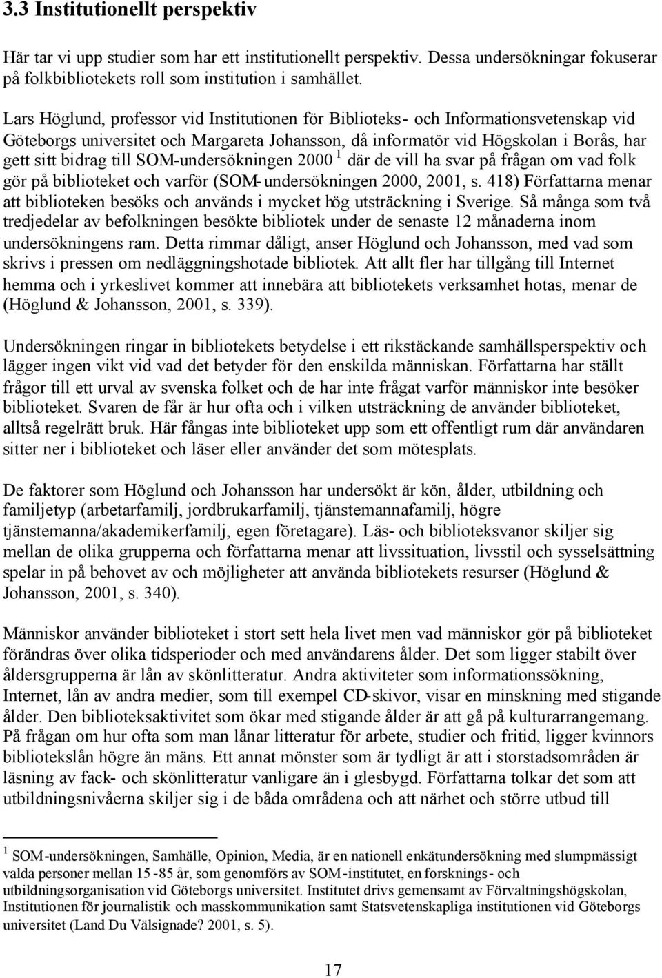 SOM-undersökningen 2000 1 där de vill ha svar på frågan om vad folk gör på biblioteket och varför (SOM-undersökningen 2000, 2001, s.