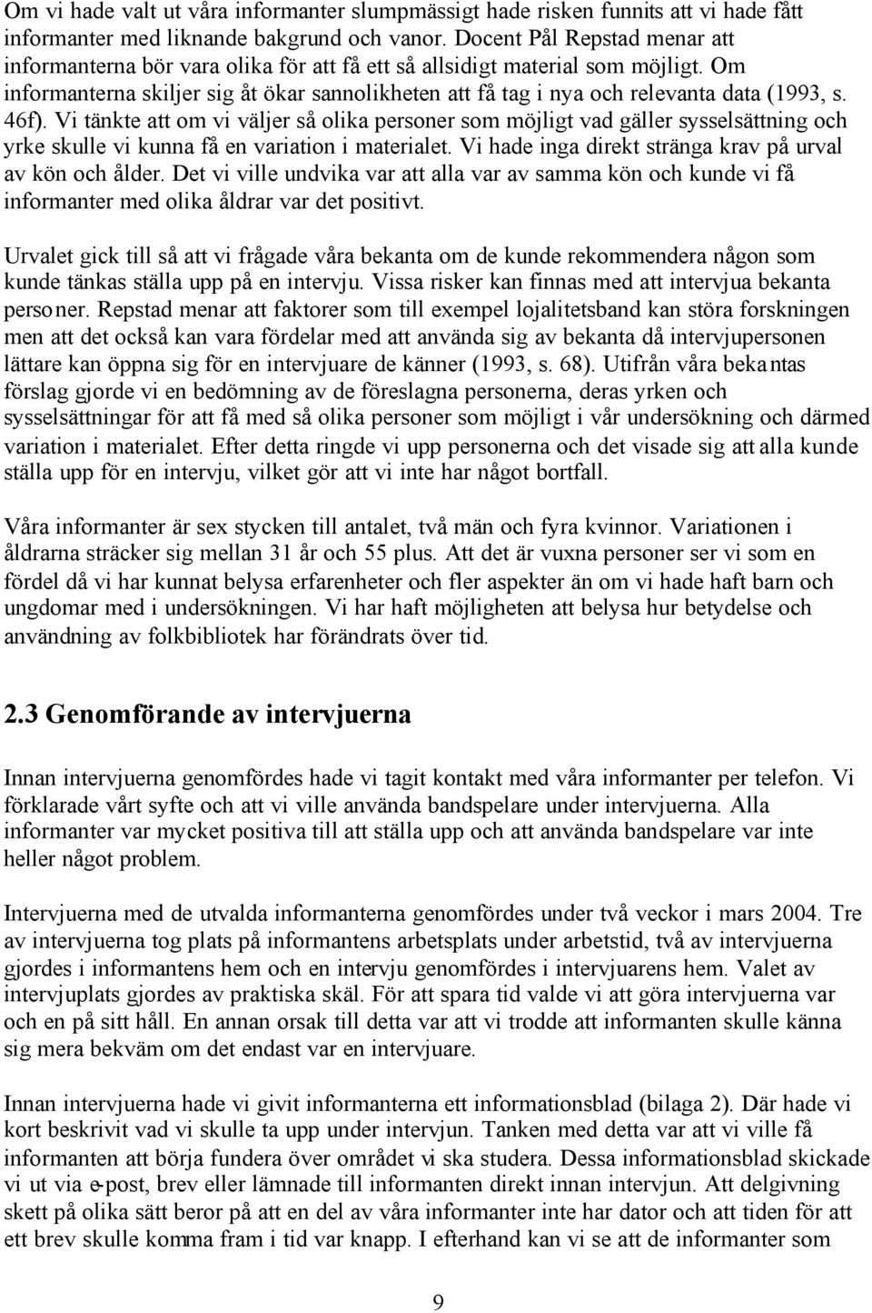 Om informanterna skiljer sig åt ökar sannolikheten att få tag i nya och relevanta data (1993, s. 46f).