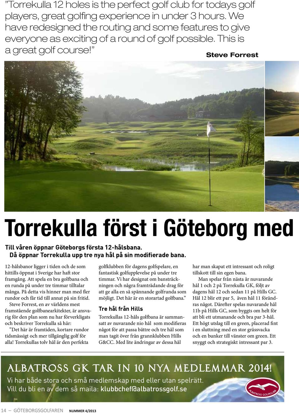 Steve Forrest Torrekulla först i Göteborg med Till våren öppnar Göteborgs första 12-hålsbana. Då öppnar Torrekulla upp tre nya hål på sin modifierade bana.