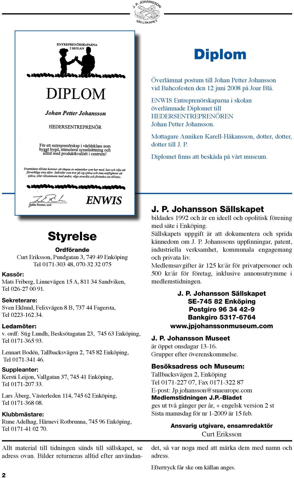 2 Styrelse Ordförande Curt Eriksson, Pundgatan 3, 749 49 Enköping Tel 0171-303 48, 070-32 32 075 Kassör: Mats Friberg, Linnevägen 15 A, 811 34 Sandviken, Tel 026-27 00 91.