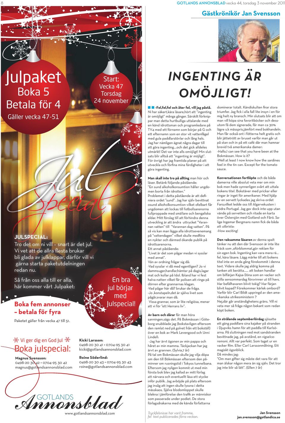 Så från oss alla till er alla, här kommer vårt Julpaket: Boka fem annonser betala för fyra En bra jul börjar med Julspecial! Paketet gäller från vecka 47 till 51.