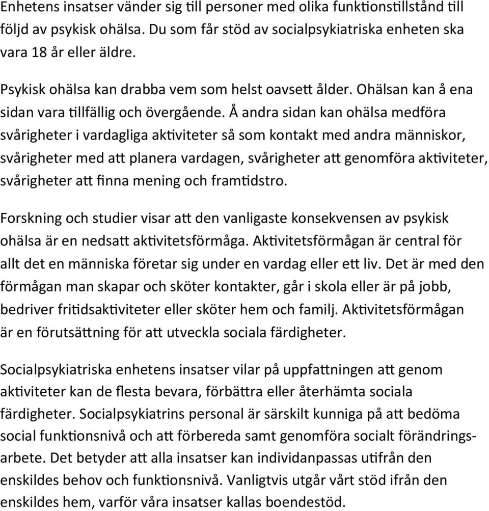Å andra sidan kan ohälsa medföra svårigheter i vardagliga aktiviteter så som kontakt med andra människor, svårigheter med att planera vardagen, svårigheter att genomföra aktiviteter, svårigheter att