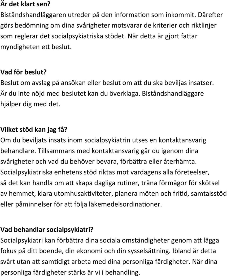Beslut om avslag på ansökan eller beslut om att du ska beviljas insatser. Är du inte nöjd med beslutet kan du överklaga. Biståndshandläggare hjälper dig med det. Vilket stöd kan jag få?