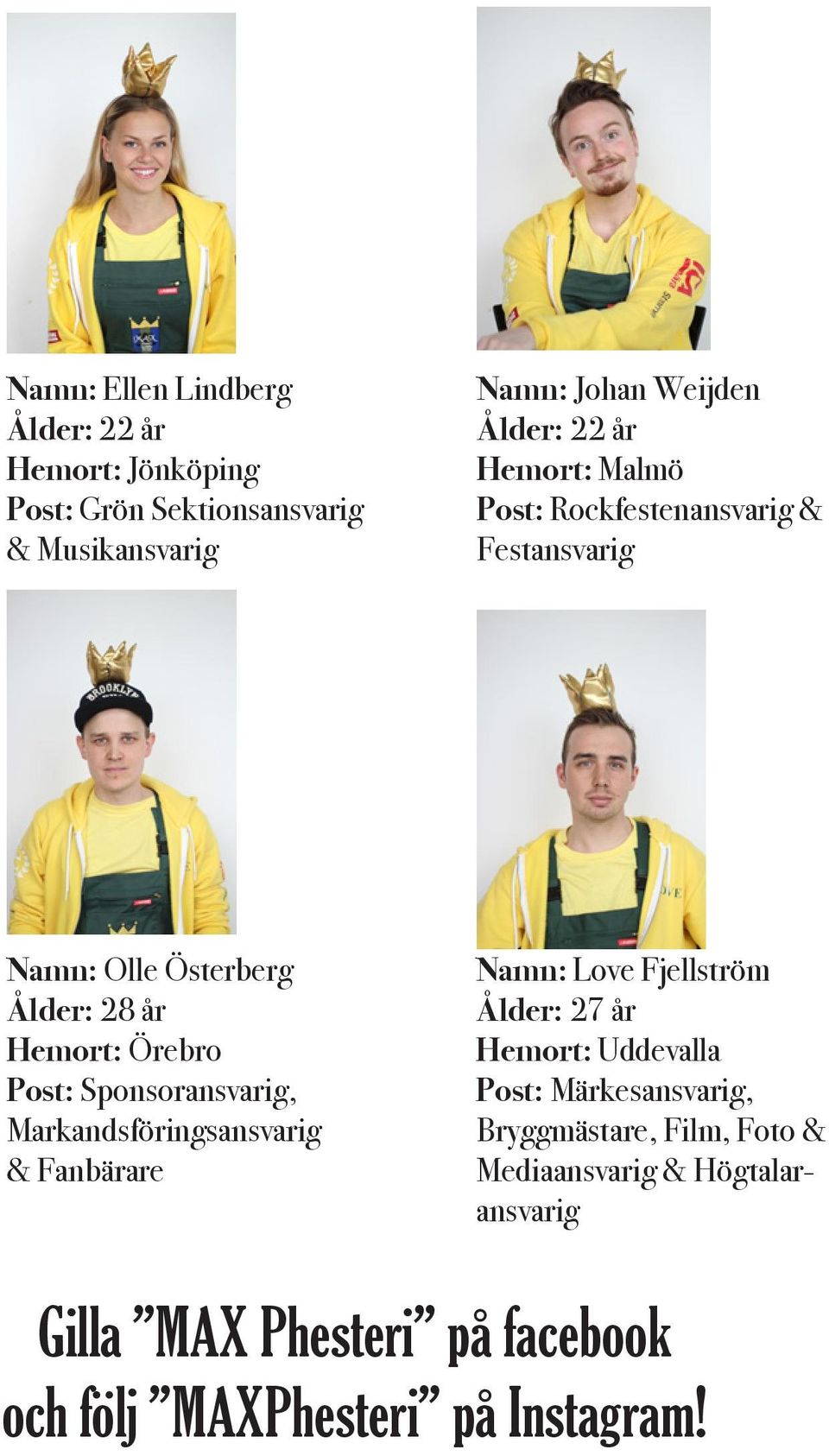 Sponsoransvarig, Markandsföringsansvarig & Fanbärare Namn: Love Fjellström Ålder: 27 år Hemort: Uddevalla Post: