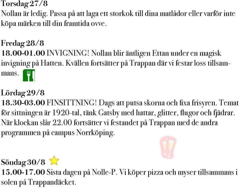 Dags att putsa skorna och fixa frisyren. Temat för sittningen är 1920-tal, tänk Gatsby med hattar, glitter, flugor och fjädrar. När klockan slår 22.