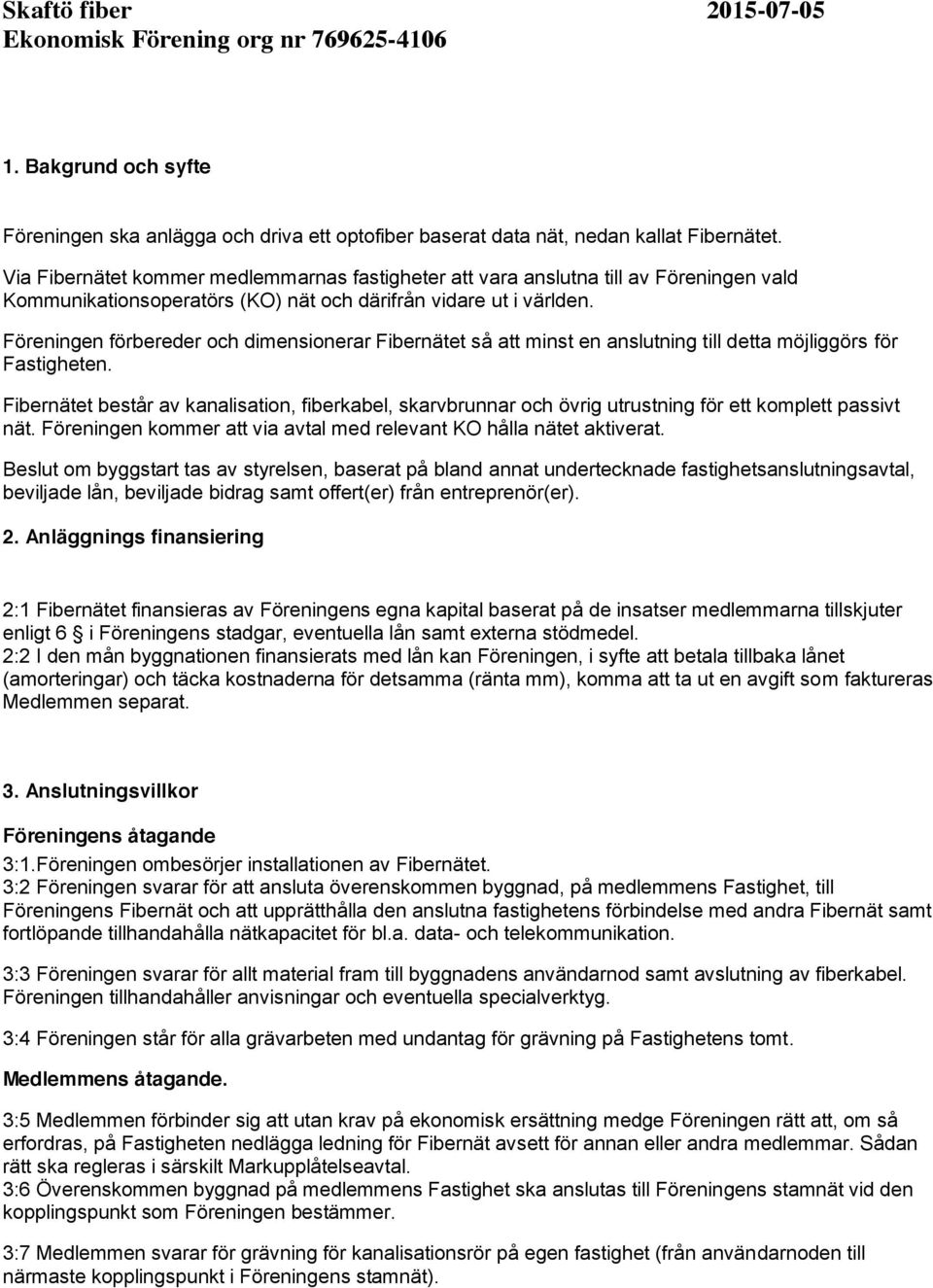 Föreningen förbereder och dimensionerar Fibernätet så att minst en anslutning till detta möjliggörs för Fastigheten.