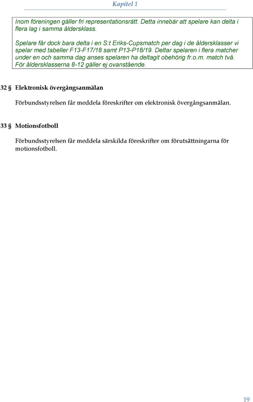 Deltar spelaren i flera matcher under en och samma dag anses spelaren ha deltagit obehörig fr.o.m. match två. För åldersklasserna 8-12 gäller ej ovanstående.