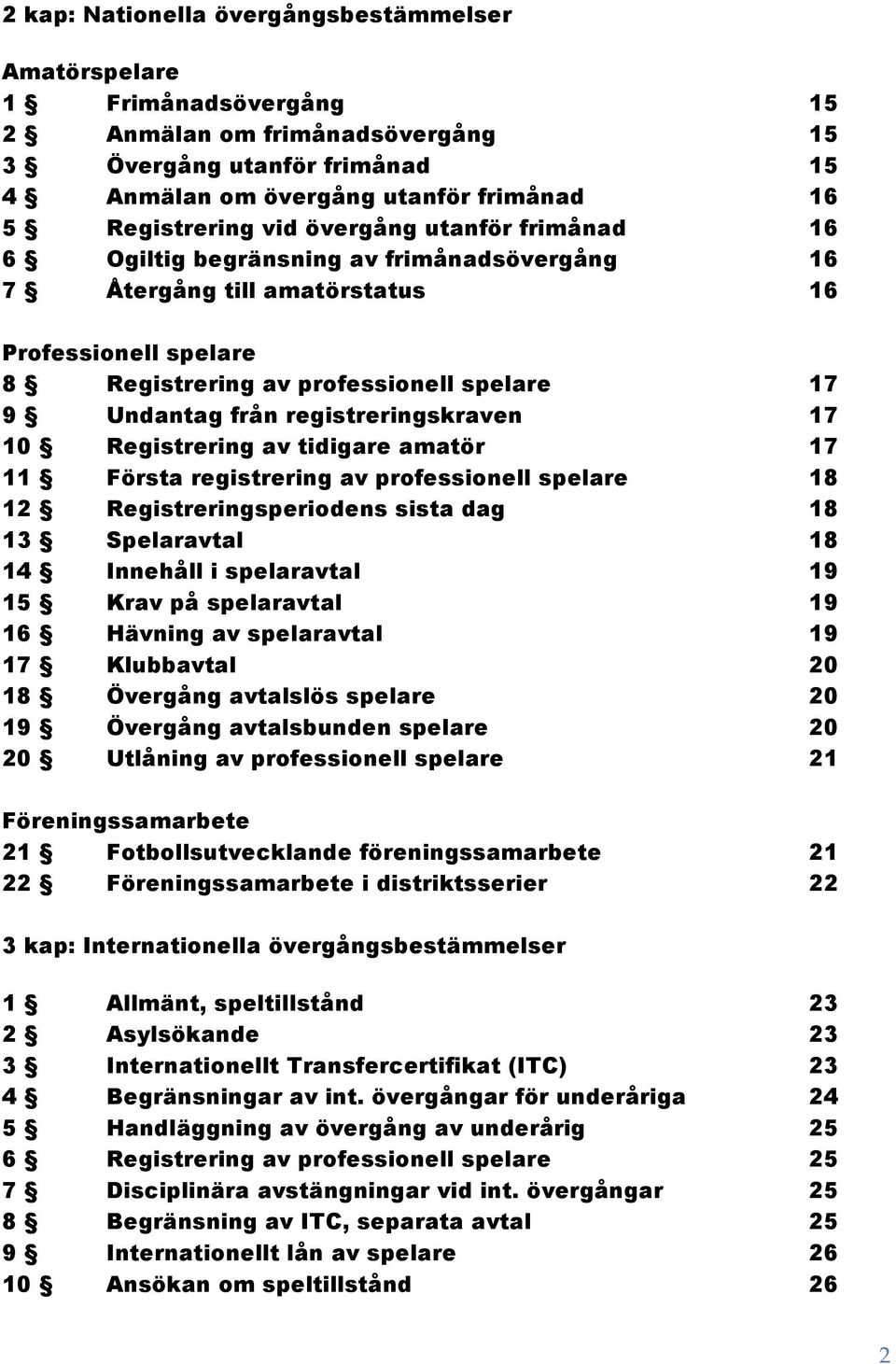 registreringskraven 17 10 Registrering av tidigare amatör 17 11 Första registrering av professionell spelare 18 12 Registreringsperiodens sista dag 18 13 Spelaravtal 18 14 Innehåll i spelaravtal 19