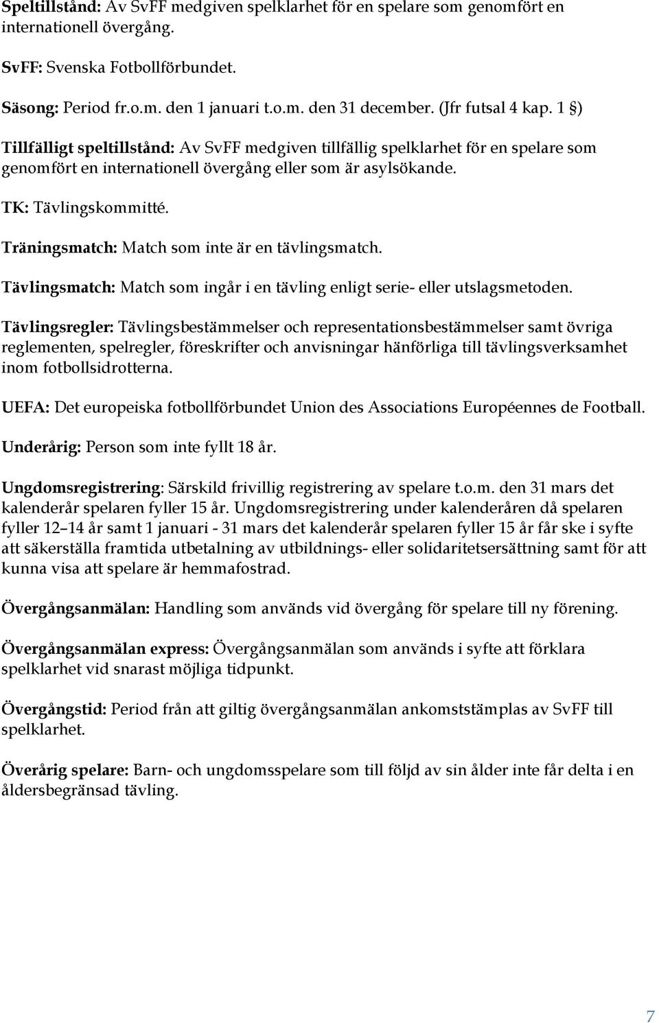 Träningsmatch: Match som inte är en tävlingsmatch. Tävlingsmatch: Match som ingår i en tävling enligt serie- eller utslagsmetoden.