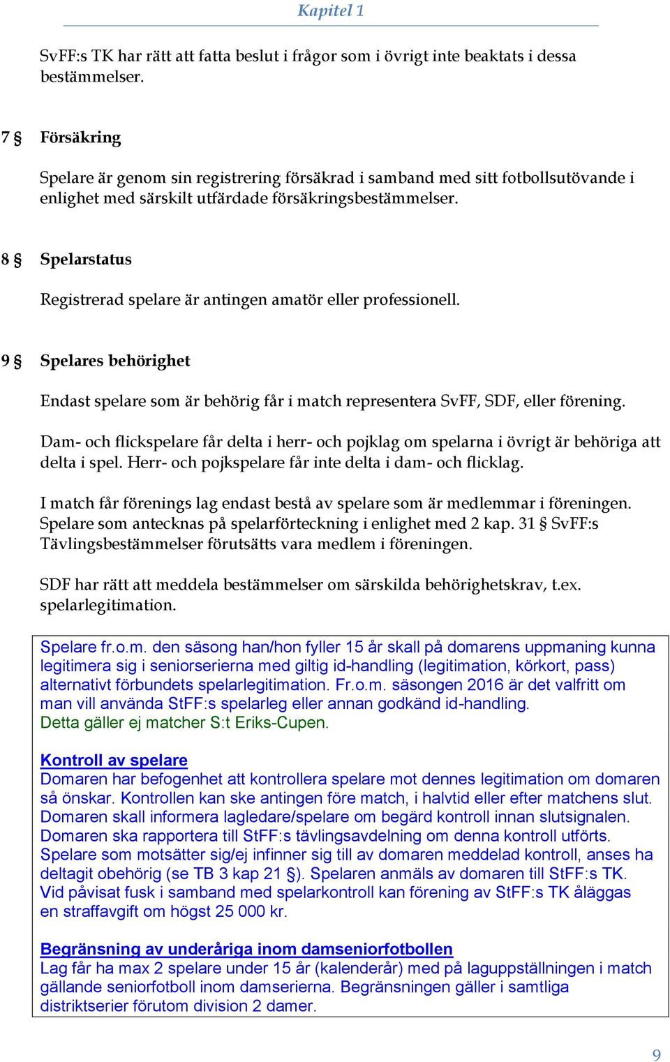 8 Spelarstatus Registrerad spelare är antingen amatör eller professionell. 9 Spelares behörighet Endast spelare som är behörig får i match representera SvFF, SDF, eller förening.