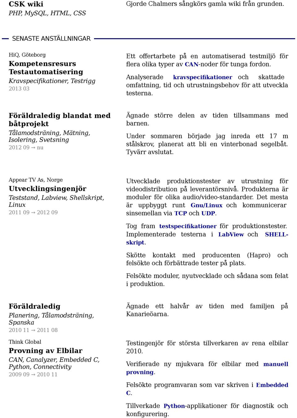 tunga fordon. Analyserade kravspecifikationer och skattade omfattning, tid och utrustningsbehov för att utveckla testerna.