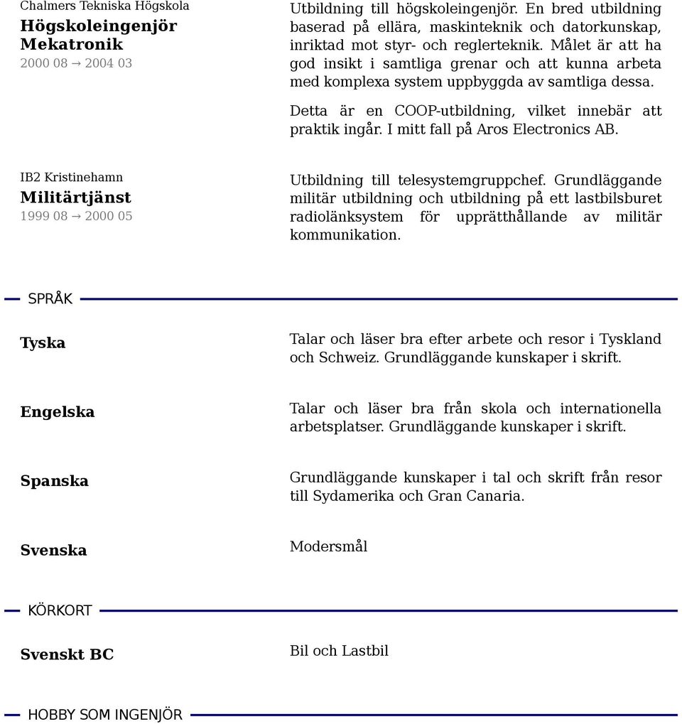 Målet är att ha god insikt i samtliga grenar och att kunna arbeta med komplexa system uppbyggda av samtliga dessa. Detta är en COOP-utbildning, vilket innebär att praktik ingår.