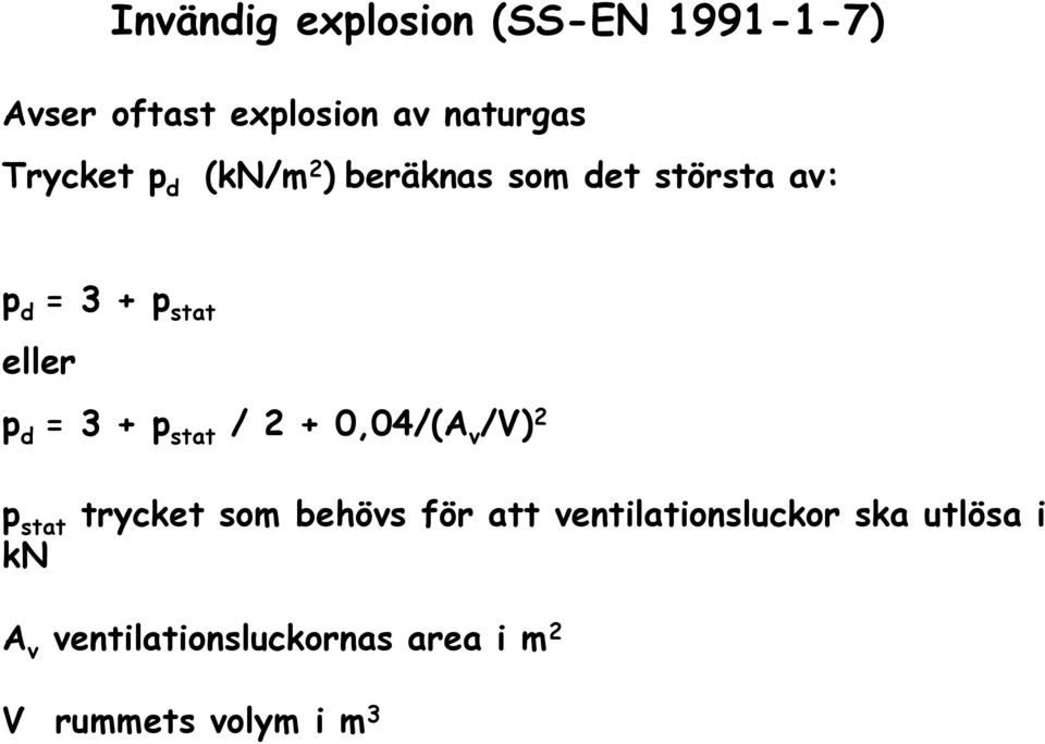 = 3 + p stat / 2 + 0,04/(A v /V) 2 p stat trycket som behövs för att