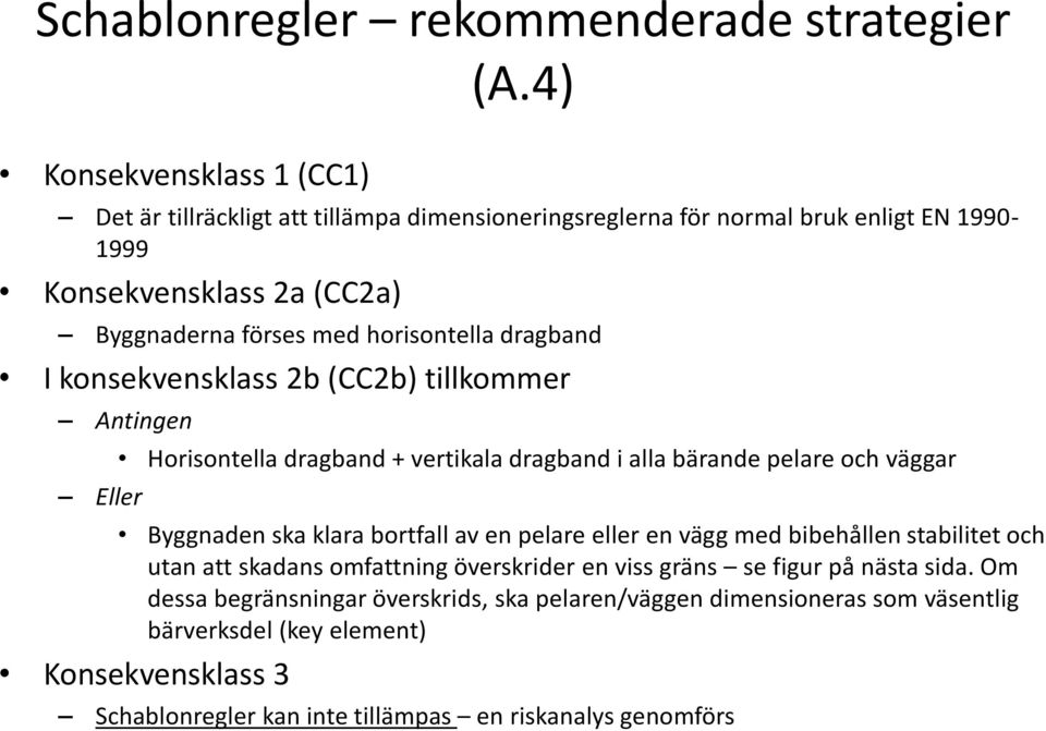 horisontella dragband I konsekvensklass 2b (CC2b) tillkommer Antingen Eller Horisontella dragband + vertikala dragband i alla bärande pelare och väggar Byggnaden ska klara