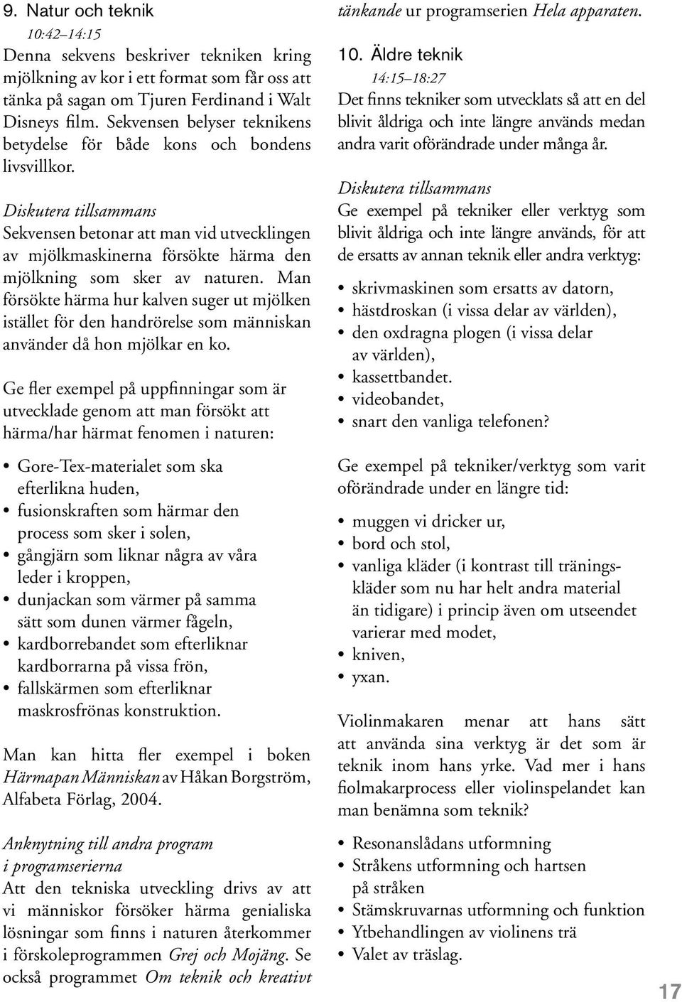 Diskutera tillsammans Sekvensen betonar att man vid utvecklingen av mjölkmaskinerna försökte härma den mjölkning som sker av naturen.