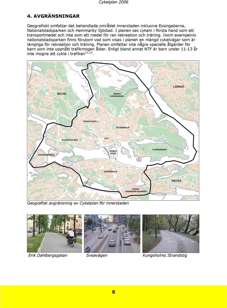 Inom exempelvis nationalstadsparken finns förutom vad som visas i planen en mängd cykelvägar som är lämpliga för rekreation och träning.