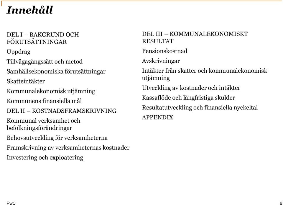 Framskrivning av verksamheternas kostnader Investering och exploatering DEL III KOMMUNALEKONOMISKT RESULTAT Pensionskostnad Avskrivningar Intäkter från