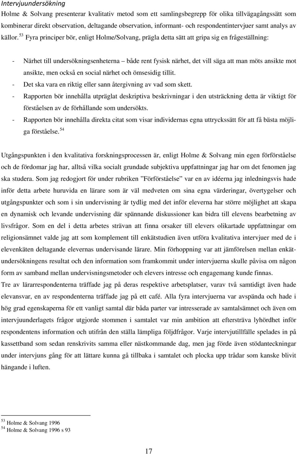 53 Fyra principer bör, enligt Holme/Solvang, prägla detta sätt att gripa sig en frågeställning: - Närhet till undersökningsenheterna både rent fysisk närhet, det vill säga att man möts ansikte mot