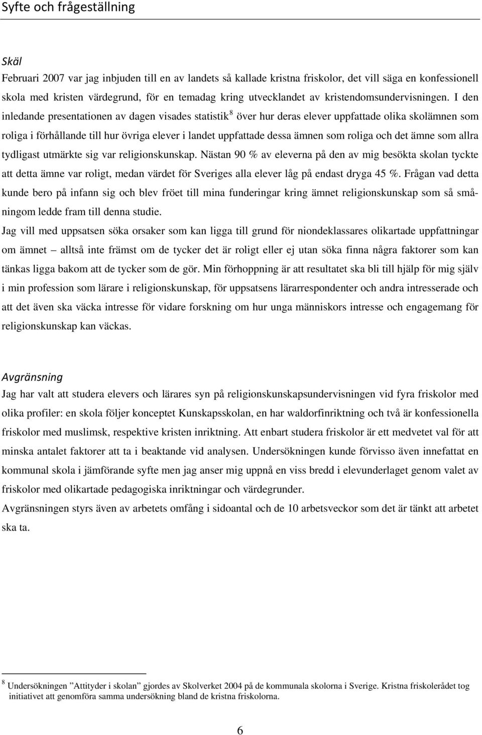 I den inledande presentationen av dagen visades statistik 8 över hur deras elever uppfattade olika skolämnen som roliga i förhållande till hur övriga elever i landet uppfattade dessa ämnen som roliga