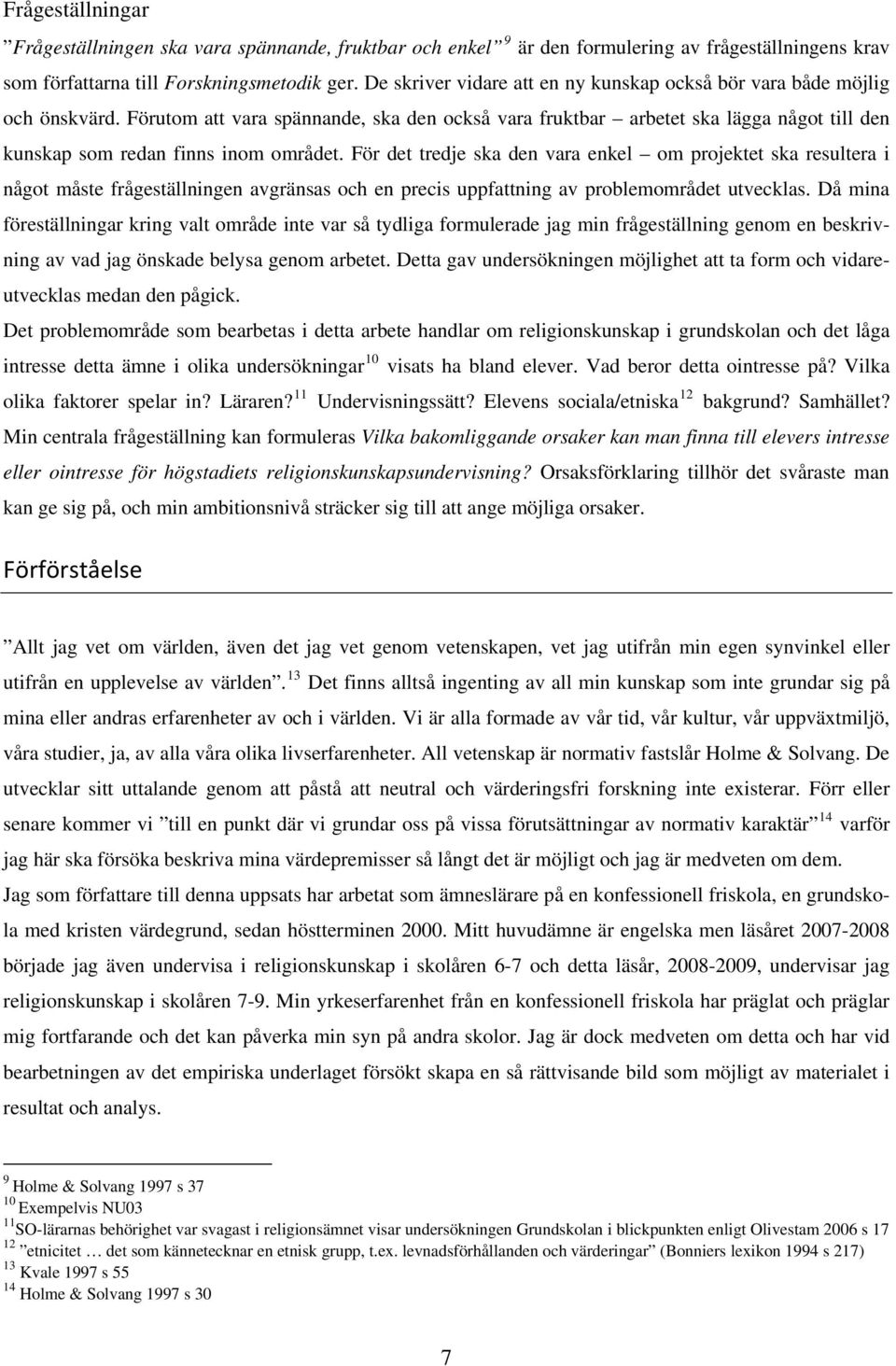 Förutom att vara spännande, ska den också vara fruktbar arbetet ska lägga något till den kunskap som redan finns inom området.