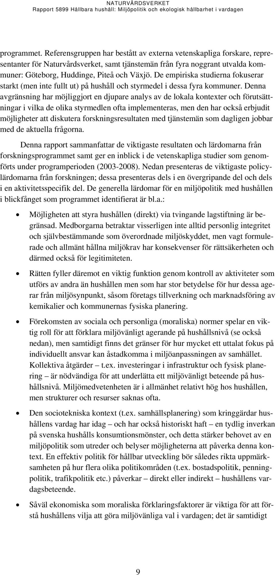 De empiriska studierna fokuserar starkt (men inte fullt ut) på hushåll och styrmedel i dessa fyra kommuner.