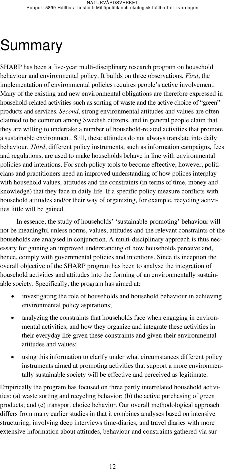 Many of the existing and new environmental obligations are therefore expressed in household-related activities such as sorting of waste and the active choice of green products and services.