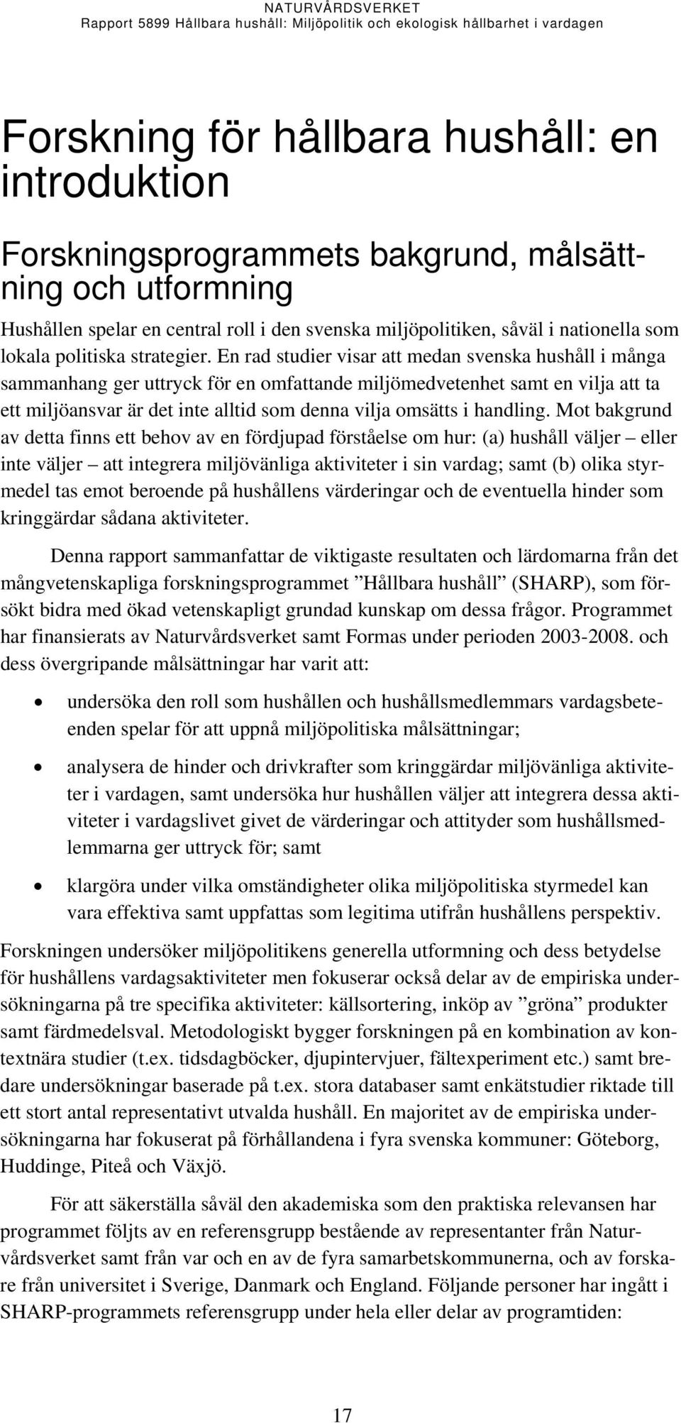 En rad studier visar att medan svenska hushåll i många sammanhang ger uttryck för en omfattande miljömedvetenhet samt en vilja att ta ett miljöansvar är det inte alltid som denna vilja omsätts i