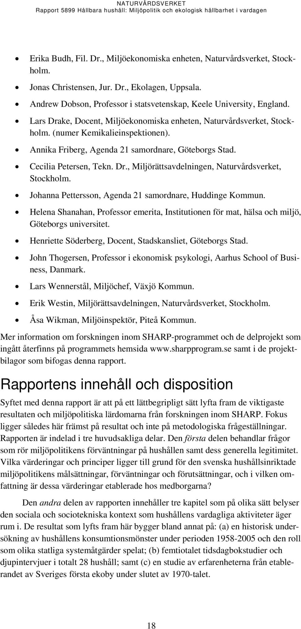 Johanna Pettersson, Agenda 21 samordnare, Huddinge Kommun. Helena Shanahan, Professor emerita, Institutionen för mat, hälsa och miljö, Göteborgs universitet.